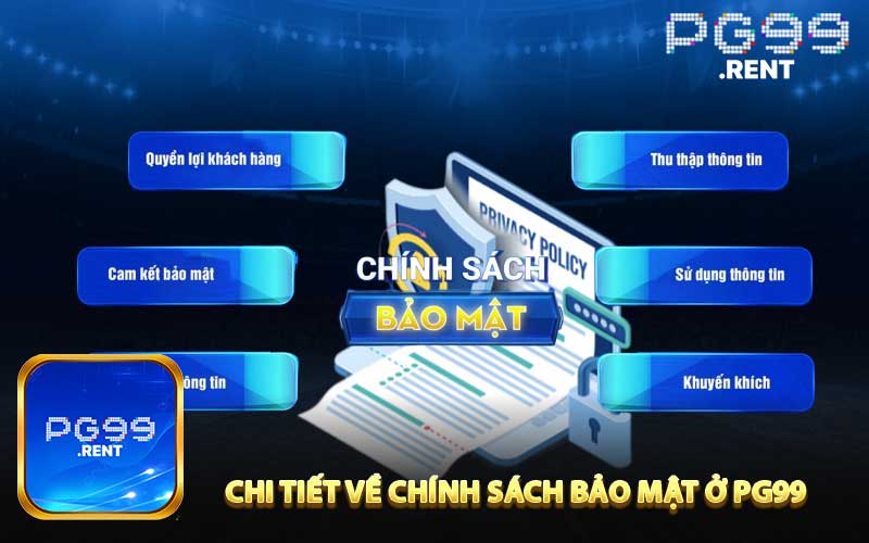 Chi Tiết Về Chính Sách Bảo Mật Ở PG99