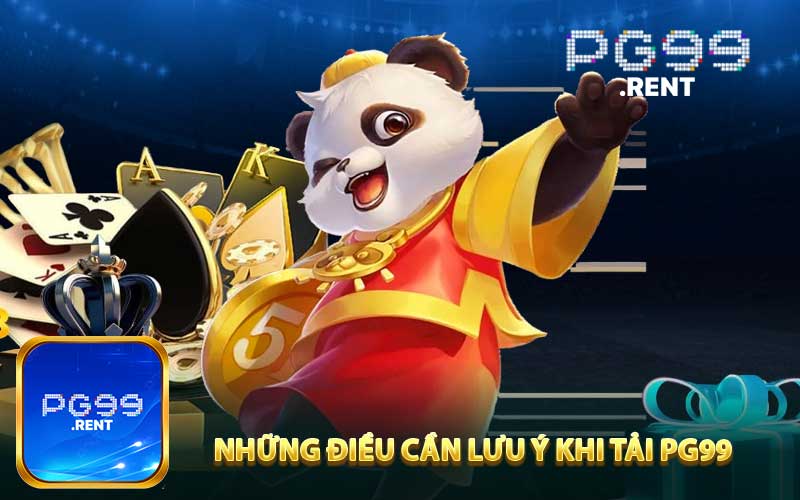 Những điều cần lưu ý khi tải PG99