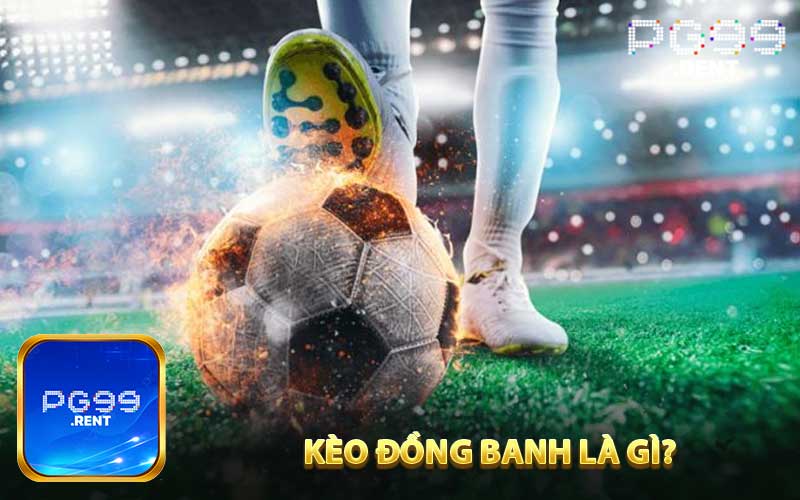 Kèo đồng banh là gì?