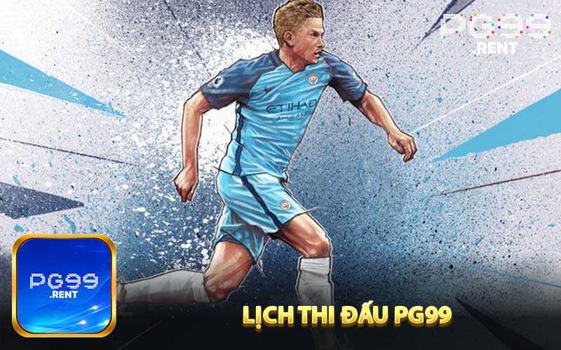 Giới thiệu tổng quan về lịch thi đấu PG99